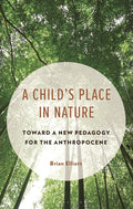 A Child's Place in Nature: Toward a New Pedagogy for the Anthropocene