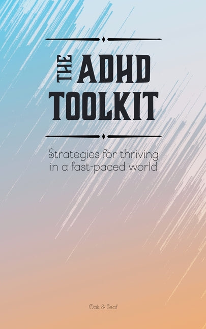 The ADHD Toolkit - Strategies For Thriving In A Fast-paced World