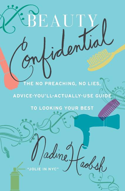 Beauty Confidential: The No Preaching, No Lies, Advice-You'll-Actually-Use Guide to Looking Your Best
