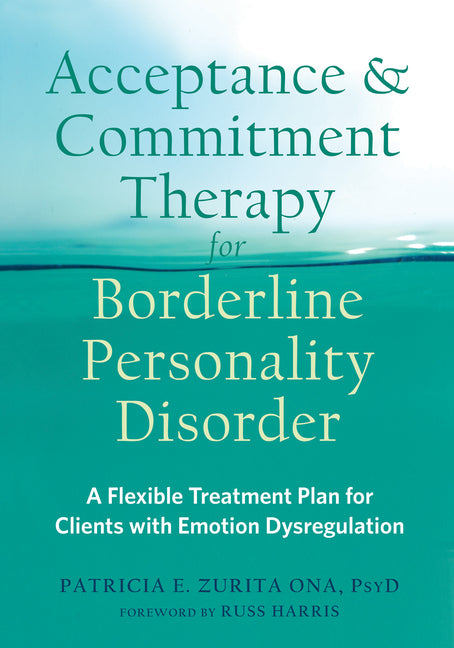Acceptance and Commitment Therapy for Borderline Personality Disorder: A Flexible Treatment Plan for Clients with Emotion Dysregulation