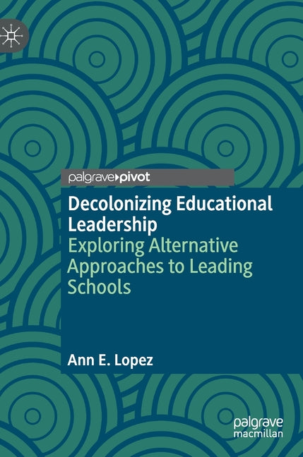 Decolonizing Educational Leadership: Exploring Alternative Approaches to Leading Schools (2020)
