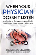 When Your Physician Doesn't Listen: Understand the system, your body, and how to be your own advocate