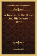 A Treatise On The Horse And His Diseases (1878)