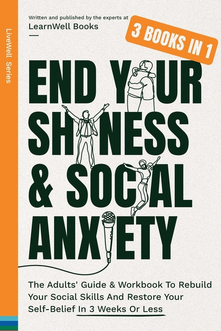 End Your Shyness & Social Anxiety: The Adults' Guide & Workbook To Rebuild Your Social Skills And Restore Your Self-Belief In 3 Weeks Or Less