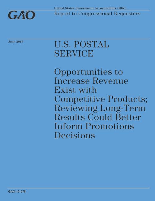 U.S. Postal Service: Opportunities to Increase Revenue Exist with Competitive Products: Reviewing Long-Term Results Could Better Inform Pro