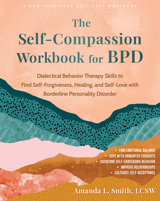 The Self-Compassion Workbook for Bpd: Dialectical Behavior Therapy Skills to Find Self-Forgiveness, Healing, and Self-Love with Borderline Personality Dis