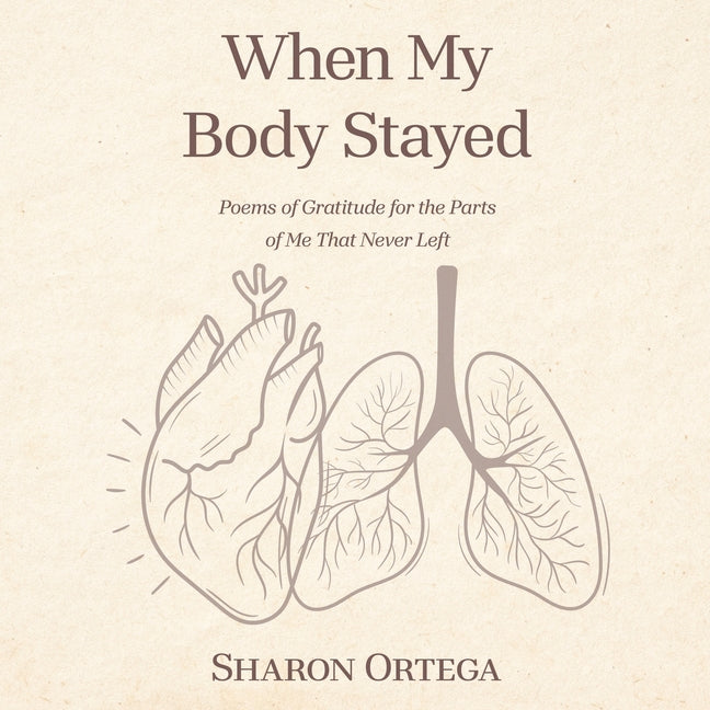 When My Body Stayed: Poems of Gratitude for the Parts of Me That Never Left