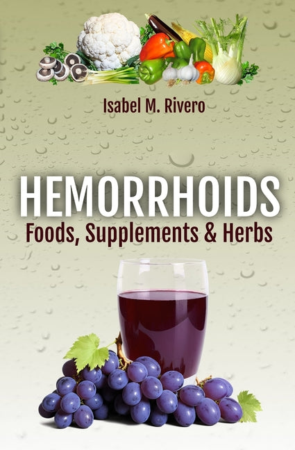 HEMORRHOIDS. Foods, Supplements & Herbs: Information, Recipes, Juices and Complementary Remedies.