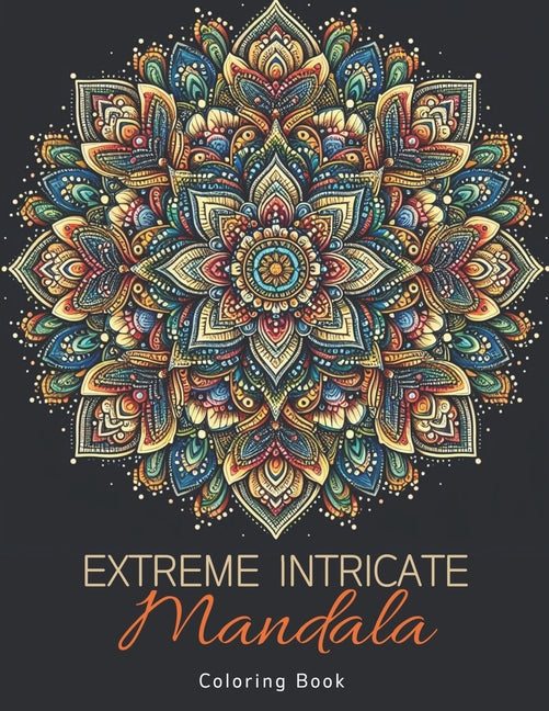 Extreme Intricate Mandala Coloring Book: Zentangle Contemplation Pages in Calm Detailed Awareness for Adults