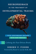Neurofeedback in the Treatment of Developmental Trauma: Calming the Fear-Driven Brain (Anniversary)