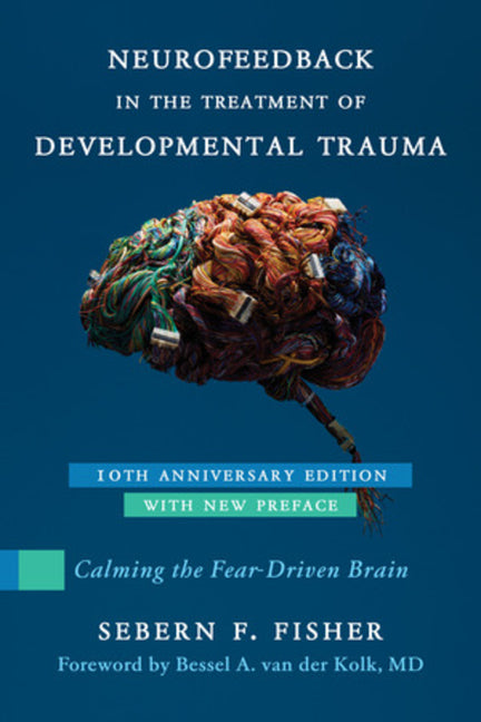 Neurofeedback in the Treatment of Developmental Trauma: Calming the Fear-Driven Brain (Anniversary)
