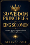 30 Wisdom Principles of King Solomon: Ancient Secrets to Wealth, Power, and Lasting Success