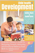 Child Health and Development: A Modern Parent's Guide to Nurturing Growth, Immunity, and Emotional Balance from Birth to Adolescence