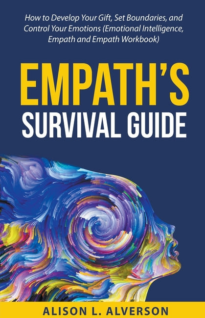 Empath's Survival Guide: How to Develop Your gift, Set Boundaries, and Control Your Emotions (Emotional Intelligence, Empath, and Empath Workbook)