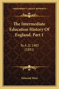 The Intermediate Education History Of England, Part 1: To A. D. 1485 (1881)