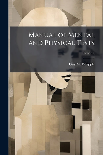 Manual of Mental and Physical Tests: In two Parts: a Book of Directions Compiled With Special Reference to the Experimental Study of Children In the L