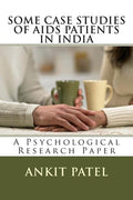 SOME CASE STUDIES OF AIDS PATIENTS IN INDIA by ANKIT PATEL: A Psychological Research Paper
