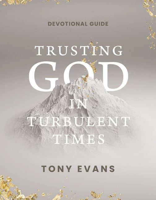 Trusting God in Turbulent Times: A 30-Day Devotional Study Guide-- Find Strength, Peace, and Hope During the Difficult Seasons of Life