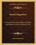 Mental Magnetism: A Study of the Seven Realms of Mind and Mastery in the Conflicts of Life