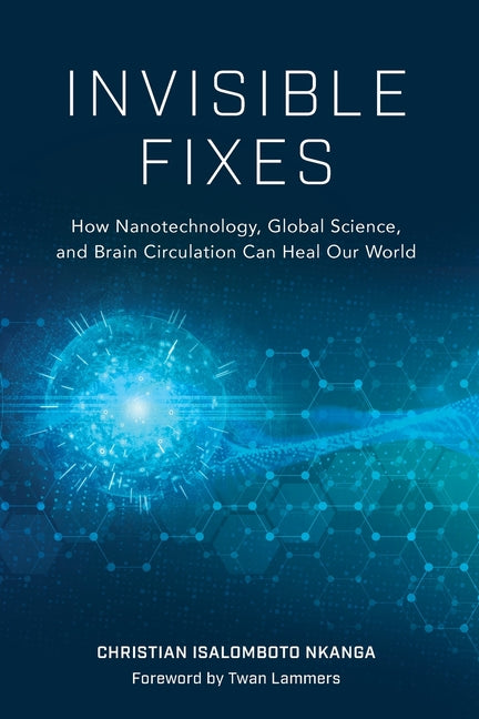 Invisible Fixes: How Nanotechnology, Global Science, and Brain Circulation Can Heal Our World