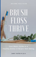 Brush, Floss, Thrive: Your Basic Guide to a Healthy Smile and Vibrant Well-Being