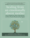 Healing from an Emotionally Absent Mother: Learn to Build Trust, Take in Nourishment, and Move Past the Wounds Left by Neglect - A Workbook