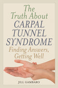 Truth About Carpal Tunnel Syndrome: Finding Answers, Getting Well