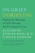 On Grief & Grieving: Finding the Meaning of Grief Through the Five Stages of Loss