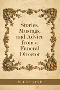 Stories, Musings, and Advice from a Funeral Director