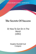 The Secrets Of Success: Or How To Get On In The World (1882)
