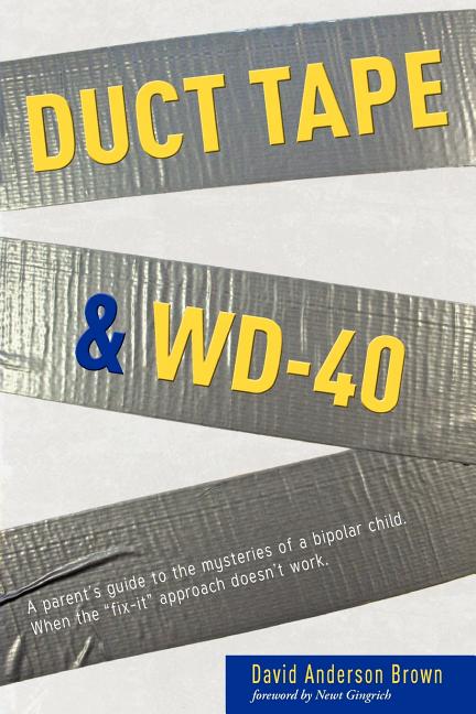 Duct Tape & Wd-40: A Parent's Guide to the Mysteries of a Bipolar Child. When the Fix-It Approach Doesn't Work.