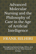 Advanced Molecular Nursing and the Philosophy of Care in the Age of Artificial Intelligence: Reimagining Epistemology, Ethics, and Embodiment for the