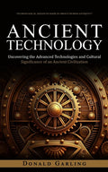 Ancient Technology: Technological Advances Made in Greece During Antiquity (Uncovering the Advanced Technologies and Cultural Significance of an Ancie