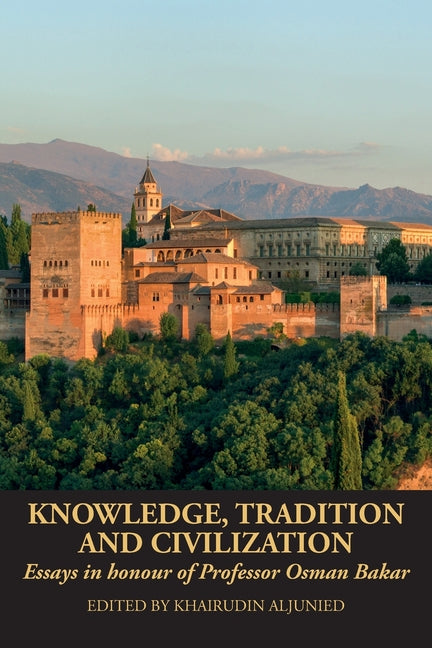 Knowledge, Tradition and Civilization: Essays in honour of Professor Osman Bakar