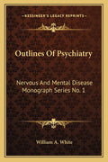 Outlines Of Psychiatry: Nervous And Mental Disease Monograph Series No. 1