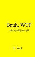 Bruh, WTF...did my kid just say