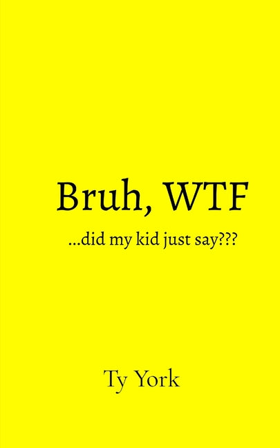 Bruh, WTF...did my kid just say