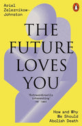 The Future Loves You: How and Why We Should Abolish Death
