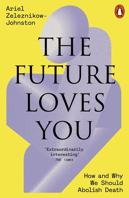 The Future Loves You: How and Why We Should Abolish Death