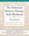 The Dialectical Behavior Therapy Skills Workbook for Anxiety: Breaking Free from Worry, Panic, PTSD, and Other Anxiety Symptoms