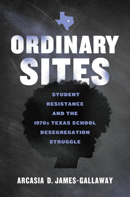 Ordinary Sites: Student Resistance and the 1970s Texas School Desegregation Struggle