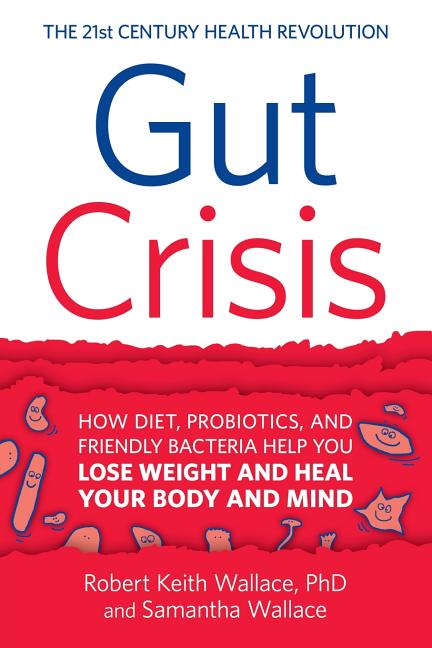 Gut Crisis: How Diet, Probiotics, and Friendly Bacteria Help You Lose Weight and Heal Your Body and Mind (Softcover)
