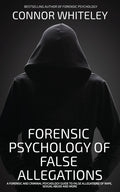 The Forensic Psychology Of False Allegations: A Forensic And Criminal Psychology Guide To False Allegations of Rape, Sexual Abuse and More