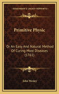 Primitive Physic: Or An Easy And Natural Method Of Curing Most Diseases (1761)