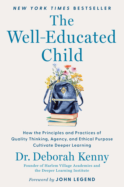 The Well-Educated Child: How the Principles and Practices of Quality Thinking, Agency, and Ethical Purpose Cultivate Deeper Learning