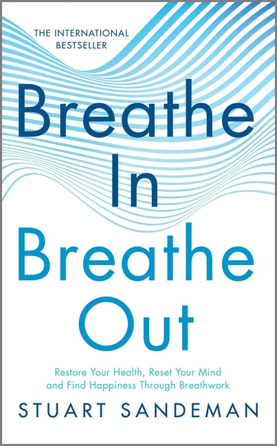 Breathe In, Breathe Out: Restore Your Health, Reset Your Mind and Find Happiness Through Breathwork (Original)