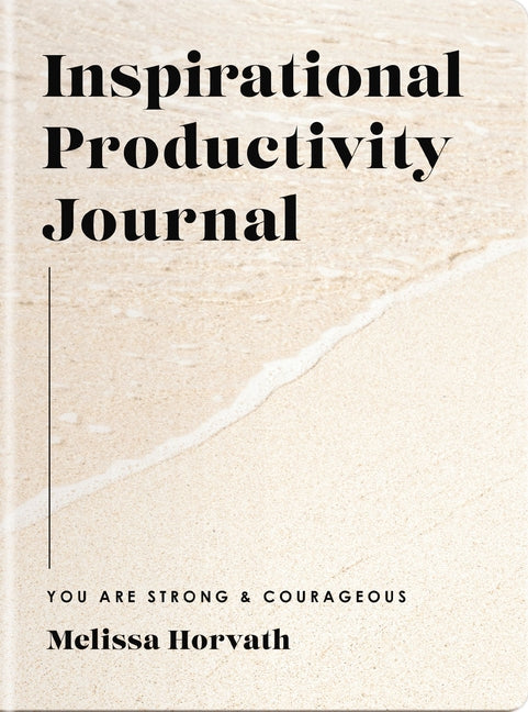 Inspirational Productivity Journal: You Are Strong and Courageous (a 10-Week Journey to Set New Goals, Embrace Your Dreams, and Focus Your Heart on Go