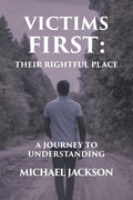 Victims First: Their Rightful Place: A Journey to Understanding