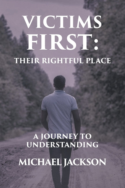 Victims First: Their Rightful Place: A Journey to Understanding