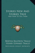 Stories New And Stories True: And How To Tell Them